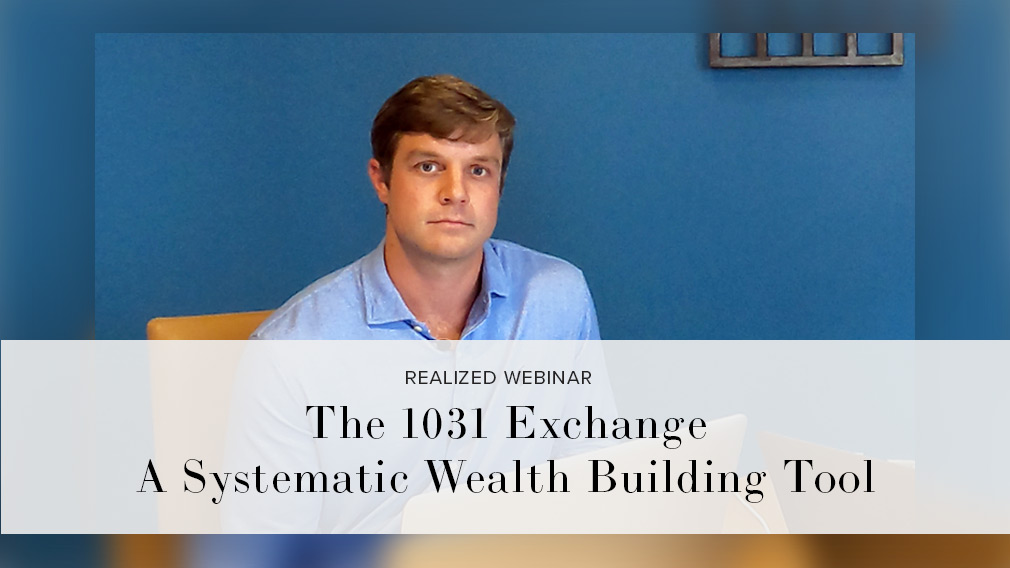 The 1031 Exchange – A Systematic Wealth Management Tool (March 23)